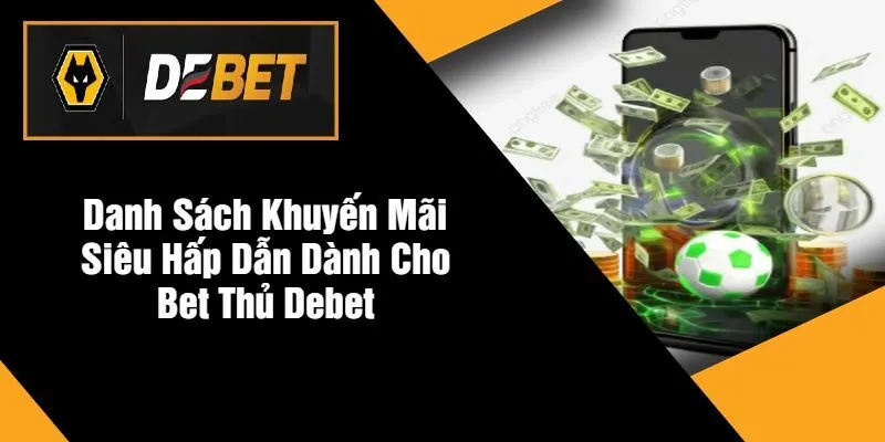 Danh Sách Khuyến Mãi Siêu Hấp Dẫn Dành Cho Bet Thủ DEBET Danh Sách Khuyến Mãi Siêu Hấp Dẫn Dành Cho Bet Thủ DEBET