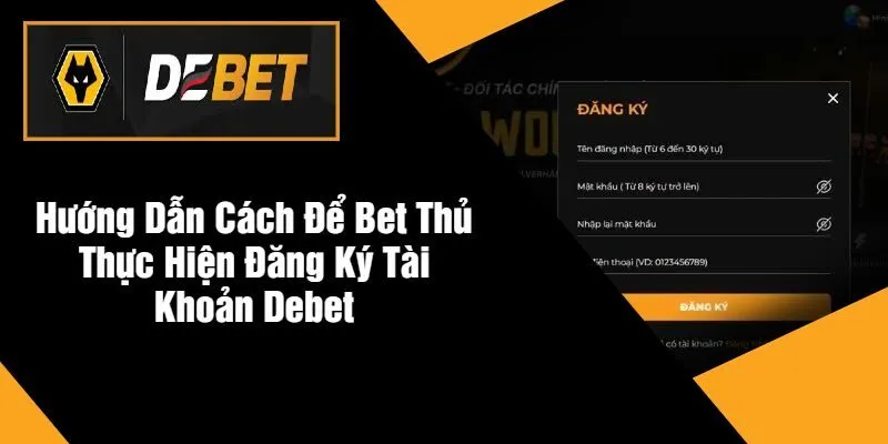 Hướng Dẫn Cách Để Bet Thủ Thực Hiện Đăng Ký Tài Khoản DEBET Hướng Dẫn Cách Để Bet Thủ Thực Hiện Đăng Ký Tài Khoản DEBET
