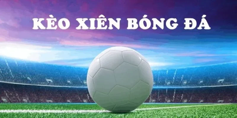Đánh xiên bóng đá có thực sự dễ dàng không? Đánh xiên bóng đá có thực sự dễ dàng không?