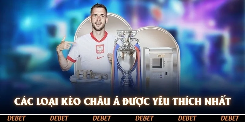 Các loại kèo châu Á được yêu thích nhất tại các sân chơi