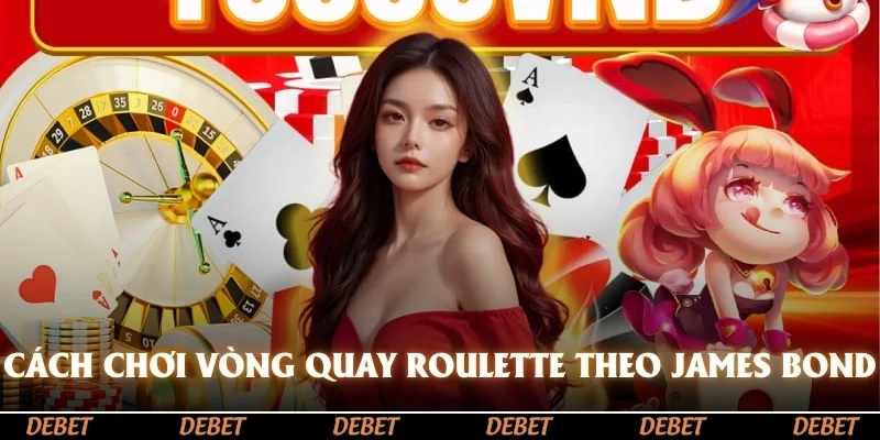 Cách chơi vòng quay Roulette theo chiến lược James Bond
