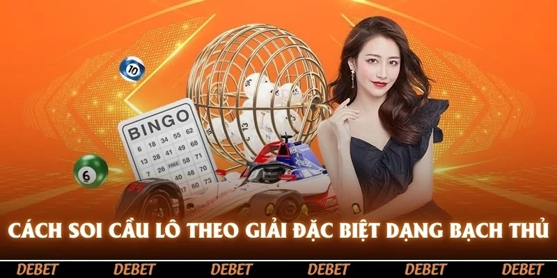 Cách soi cầu lô theo giải đặc biệt dạng bạch thủ