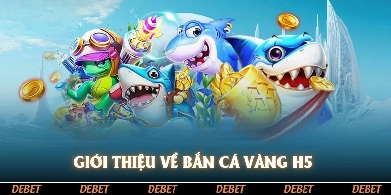 Giới thiệu về bắn cá vàng H5