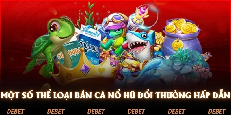 Một số thể loại bắn cá nổ hũ đổi thưởng hấp dẫn