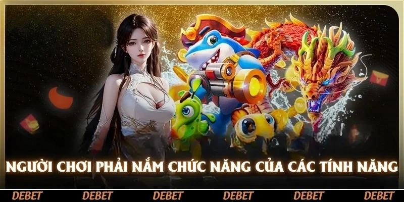 Người chơi phải nắm chức năng của các tính năng có trong game