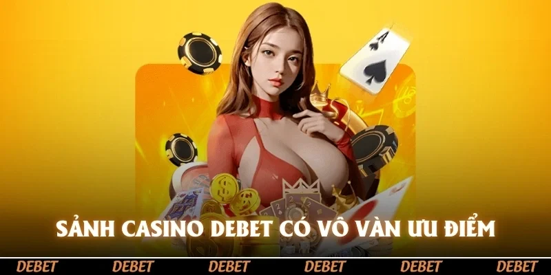 Sảnh Casino DEBET trở thành điểm đến cá cược số 1 với vô vàn ưu điểm